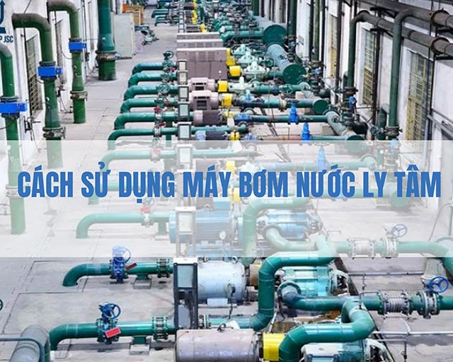Một số lưu ý khi sử dụng máy bơm nước ly tâm 