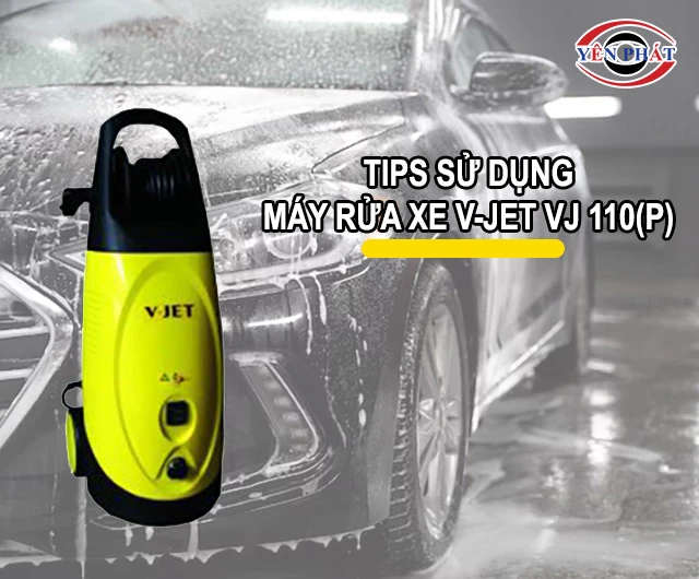 lưu ý khi dùng máy rửa xe V-Jet VJ 110(P)