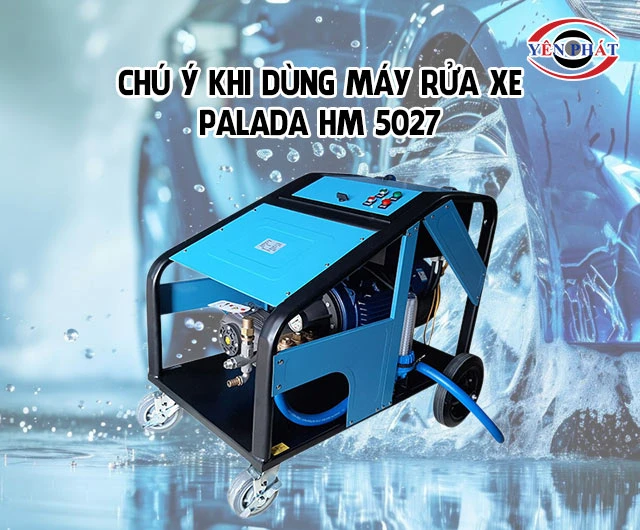 chú ý khi dùng máy rửa xe Palada HM 5027
