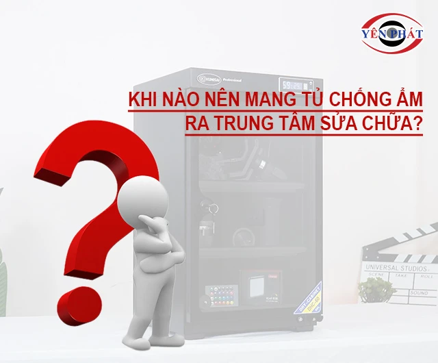 Khi nào nên mang tủ chống ẩm ra trung tâm sửa chữa?