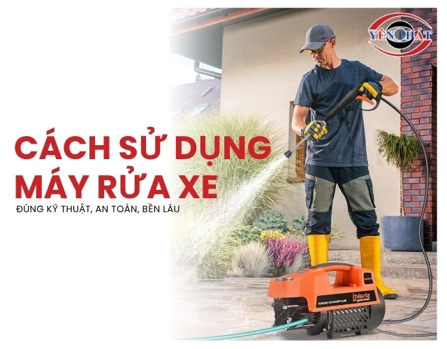 Cách sử dụng máy rửa xe: An toàn, Sạch, Tiết kiệm thời gian