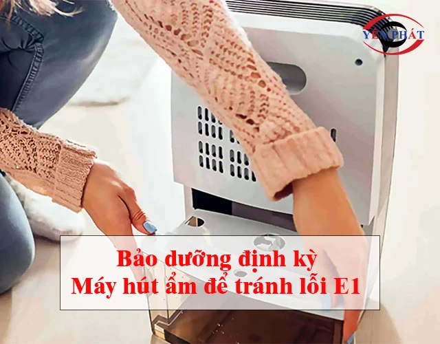 Bảo dưỡng định kỳ để tránh lỗi e1 ở máy hút ẩm